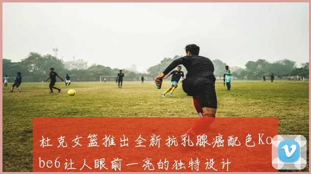 杜克女篮推出全新抗乳腺癌配色Kobe6让人眼前一亮的独特设计
