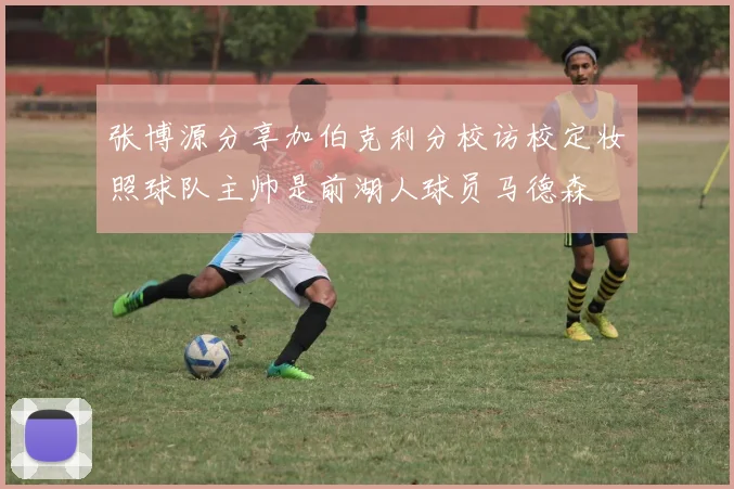 张博源分享加伯克利分校访校定妆照球队主帅是前湖人球员马德森